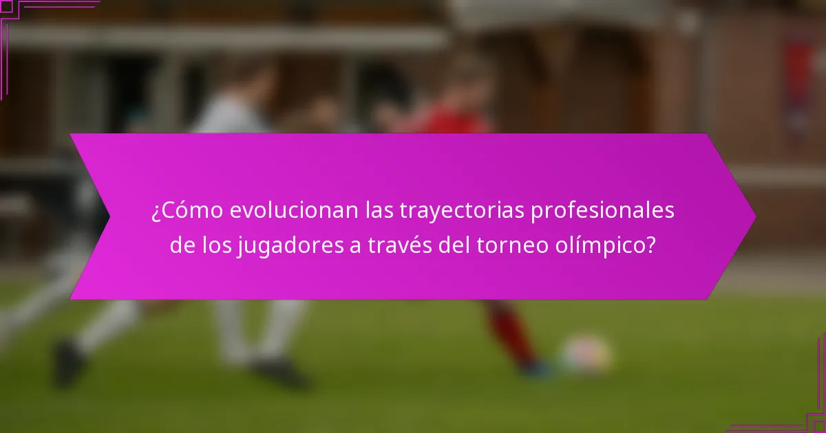 ¿Cómo evolucionan las trayectorias profesionales de los jugadores a través del torneo olímpico?