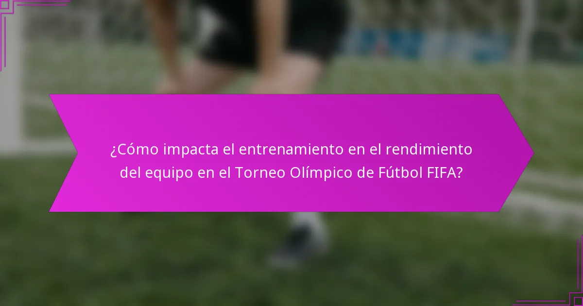 ¿Cómo impacta el entrenamiento en el rendimiento del equipo en el Torneo Olímpico de Fútbol FIFA?