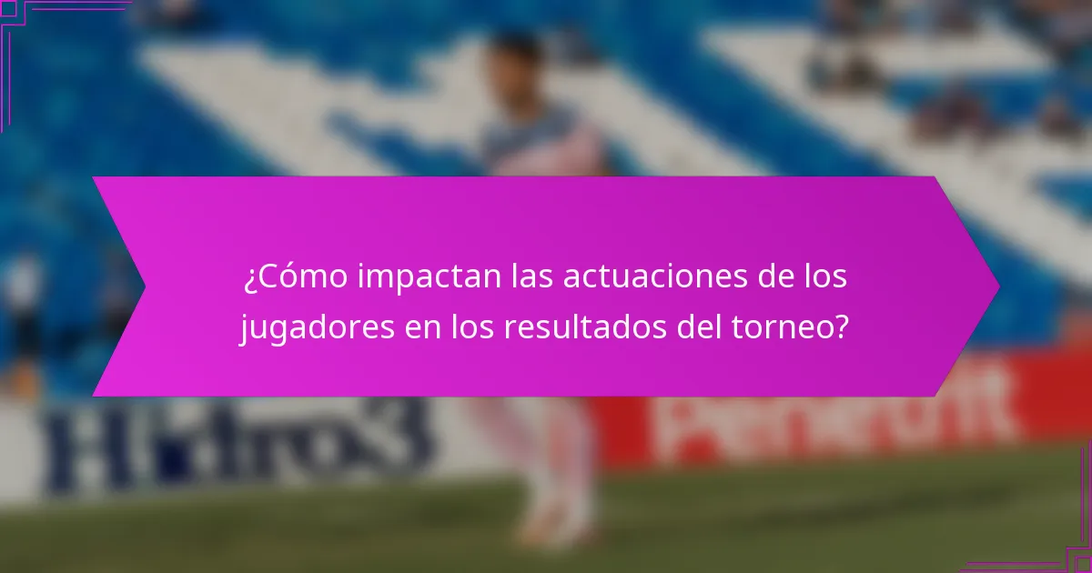 ¿Cómo impactan las actuaciones de los jugadores en los resultados del torneo?