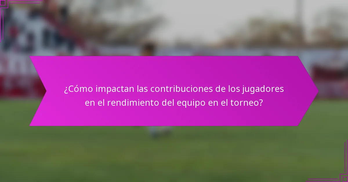 ¿Cómo impactan las contribuciones de los jugadores en el rendimiento del equipo en el torneo?