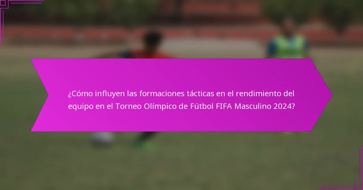 ¿Cómo influyen las formaciones tácticas en el rendimiento del equipo en el Torneo Olímpico de Fútbol FIFA Masculino 2024?