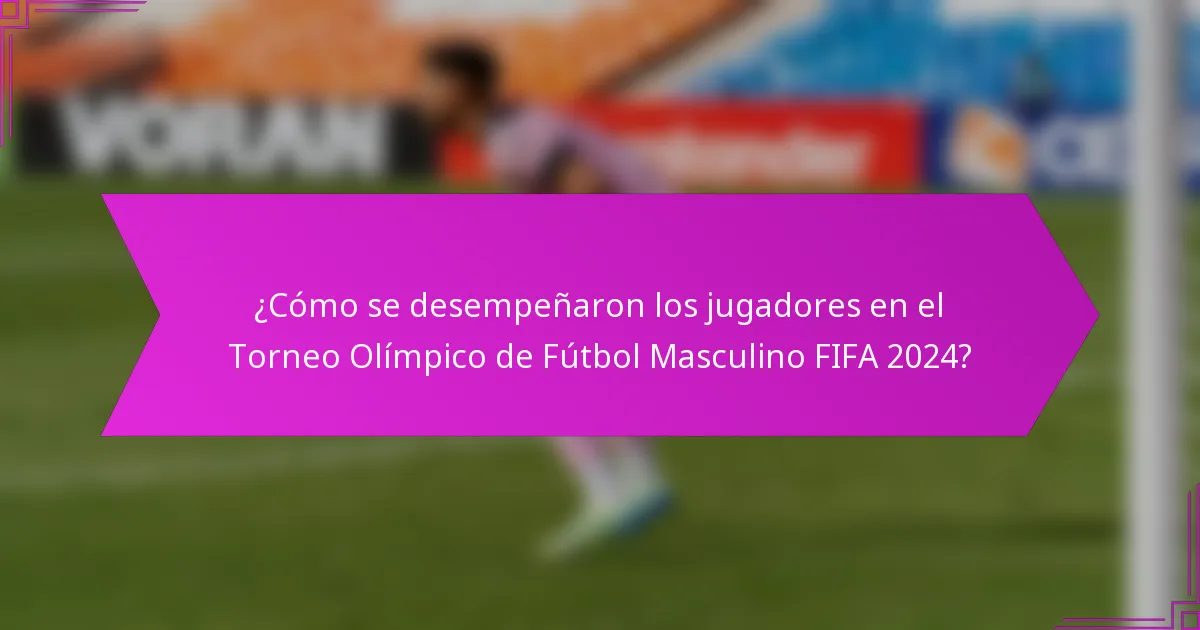 ¿Cómo se desempeñaron los jugadores en el Torneo Olímpico de Fútbol Masculino FIFA 2024?