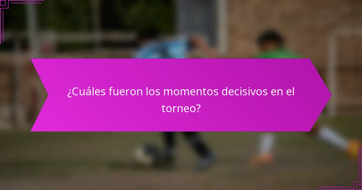 ¿Cuáles fueron los momentos decisivos en el torneo?
