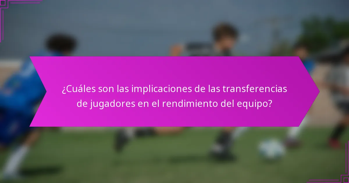 ¿Cuáles son las implicaciones de las transferencias de jugadores en el rendimiento del equipo?