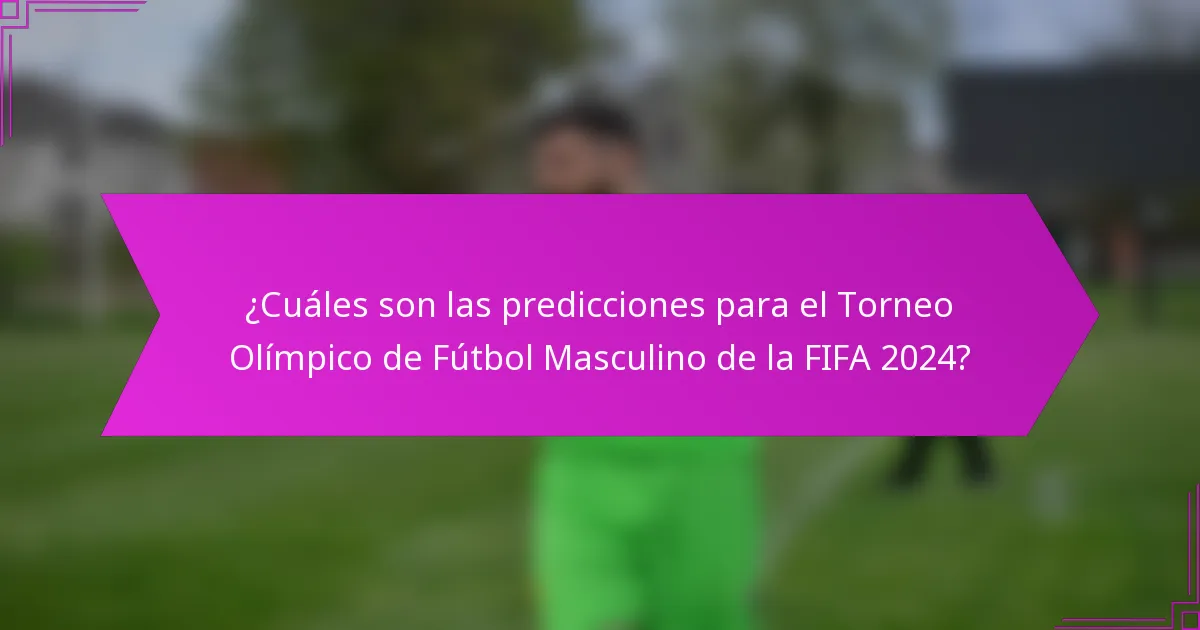 ¿Cuáles son las predicciones para el Torneo Olímpico de Fútbol Masculino de la FIFA 2024?