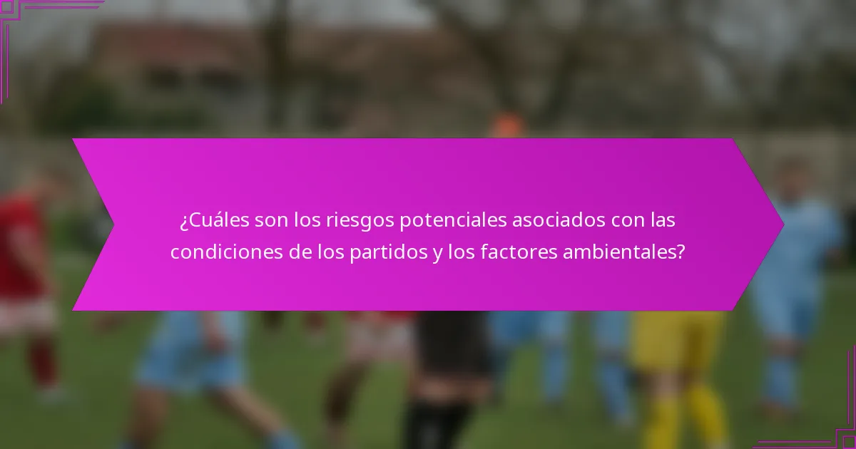 ¿Cuáles son los riesgos potenciales asociados con las condiciones de los partidos y los factores ambientales?