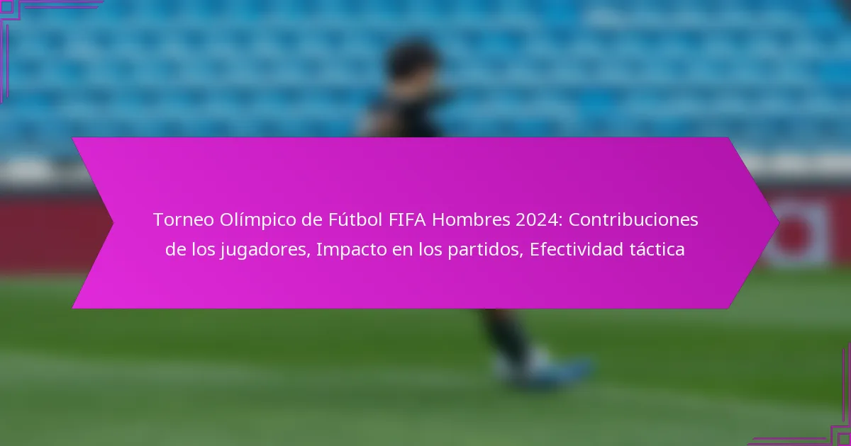 Torneo Olímpico de Fútbol FIFA Hombres 2024: Contribuciones de los jugadores, Impacto en los partidos, Efectividad táctica