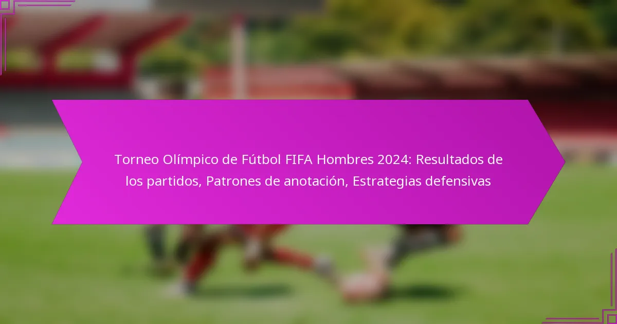 Torneo Olímpico de Fútbol FIFA Hombres 2024: Resultados de los partidos, Patrones de anotación, Estrategias defensivas