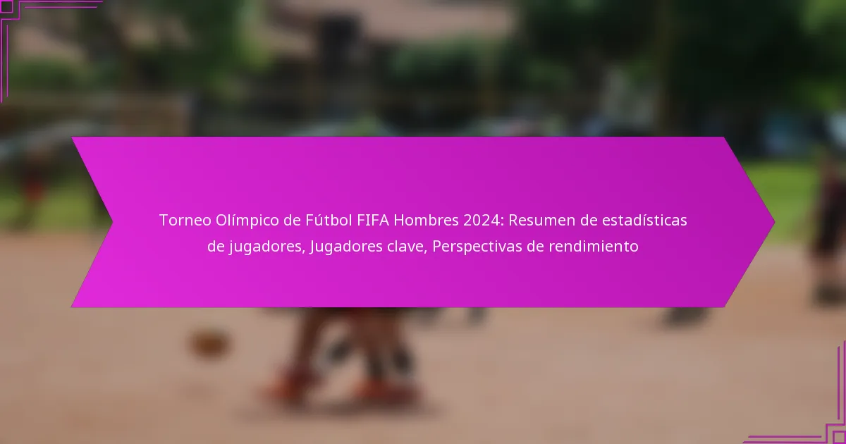 Torneo Olímpico de Fútbol FIFA Hombres 2024: Resumen de estadísticas de jugadores, Jugadores clave, Perspectivas de rendimiento