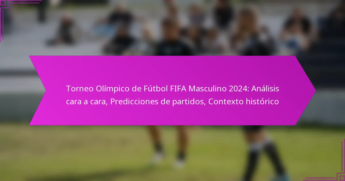 Torneo Olímpico de Fútbol FIFA Masculino 2024: Análisis cara a cara, Predicciones de partidos, Contexto histórico