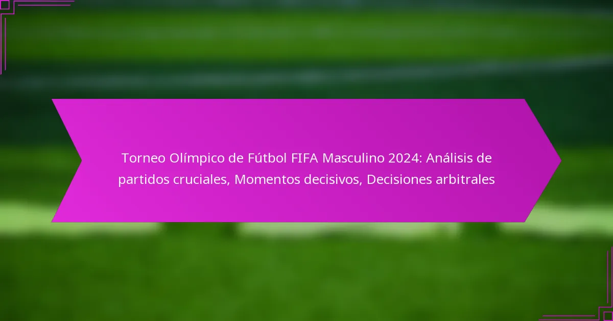 Torneo Olímpico de Fútbol FIFA Masculino 2024: Análisis de partidos cruciales, Momentos decisivos, Decisiones arbitrales