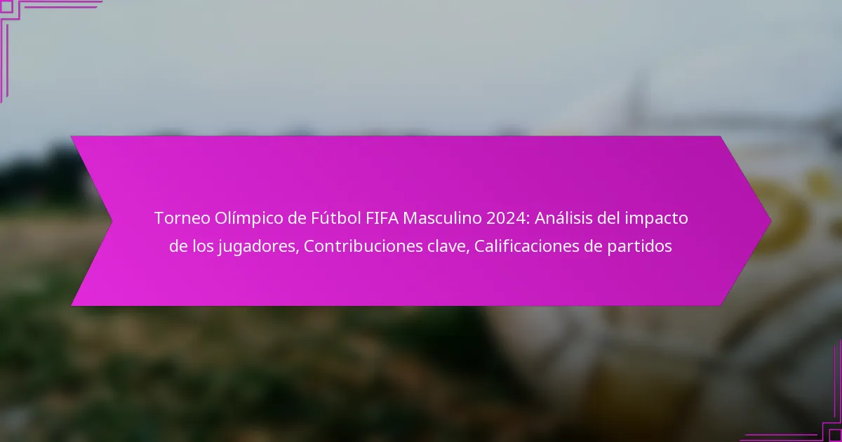 Torneo Olímpico de Fútbol FIFA Masculino 2024: Análisis del impacto de los jugadores, Contribuciones clave, Calificaciones de partidos