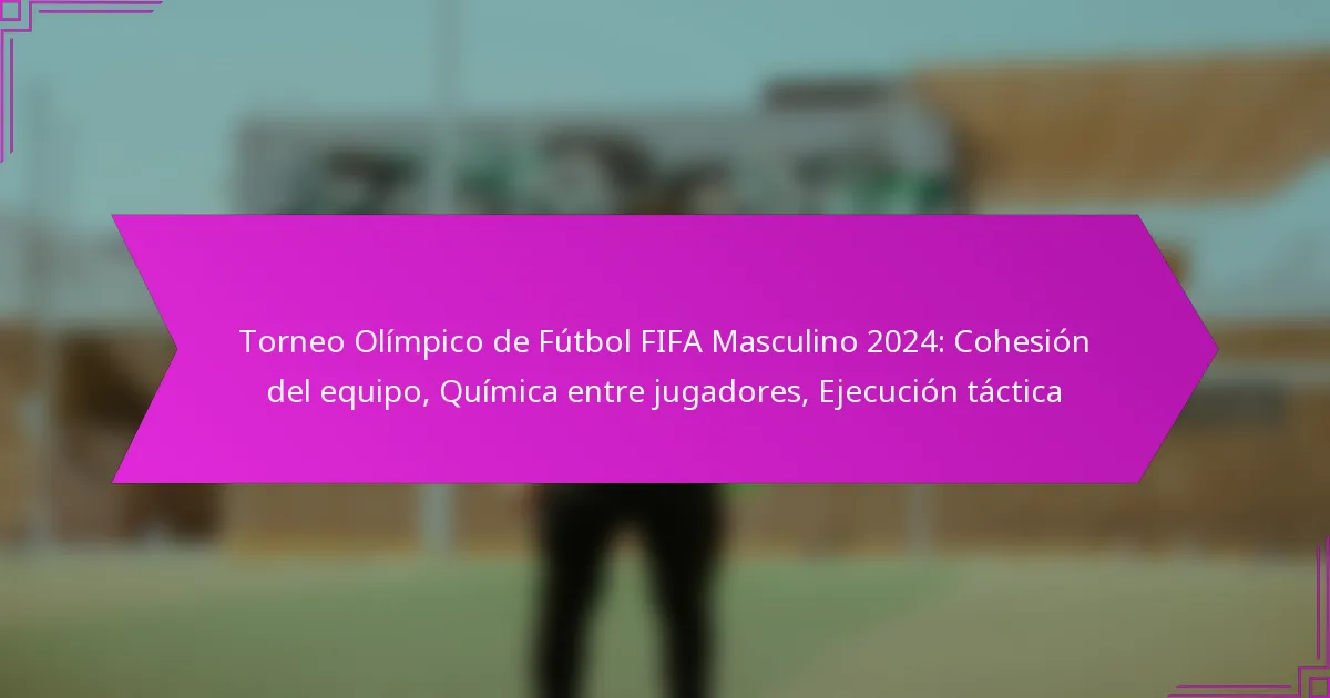 Torneo Olímpico de Fútbol FIFA Masculino 2024: Cohesión del equipo, Química entre jugadores, Ejecución táctica