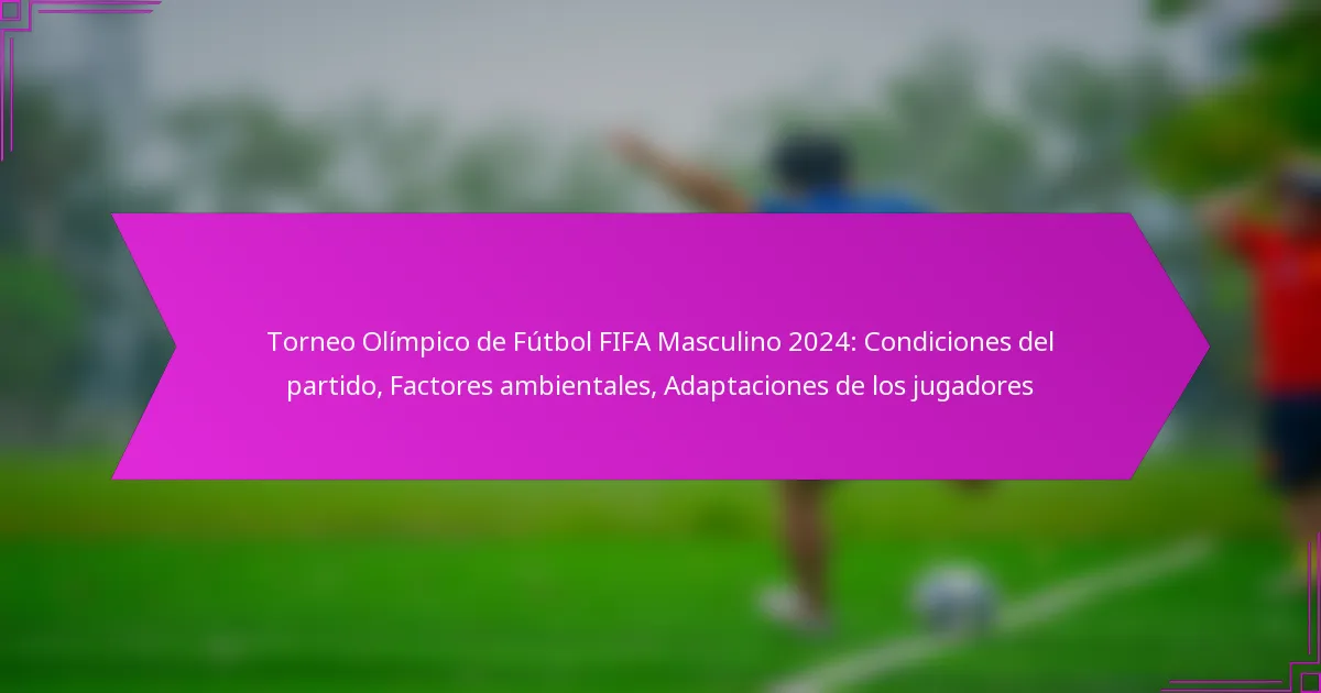Torneo Olímpico de Fútbol FIFA Masculino 2024: Condiciones del partido, Factores ambientales, Adaptaciones de los jugadores