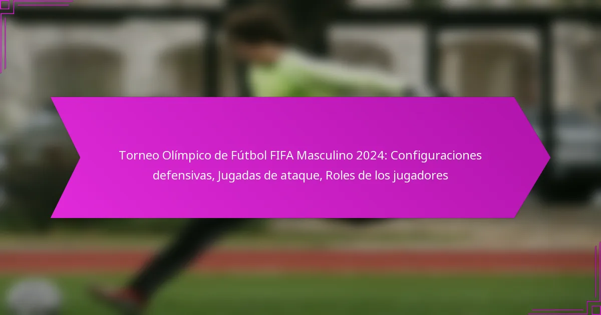 Torneo Olímpico de Fútbol FIFA Masculino 2024: Configuraciones defensivas, Jugadas de ataque, Roles de los jugadores