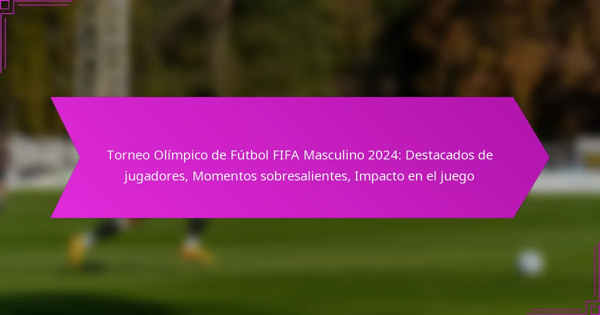 Torneo Olímpico de Fútbol FIFA Masculino 2024: Destacados de jugadores, Momentos sobresalientes, Impacto en el juego