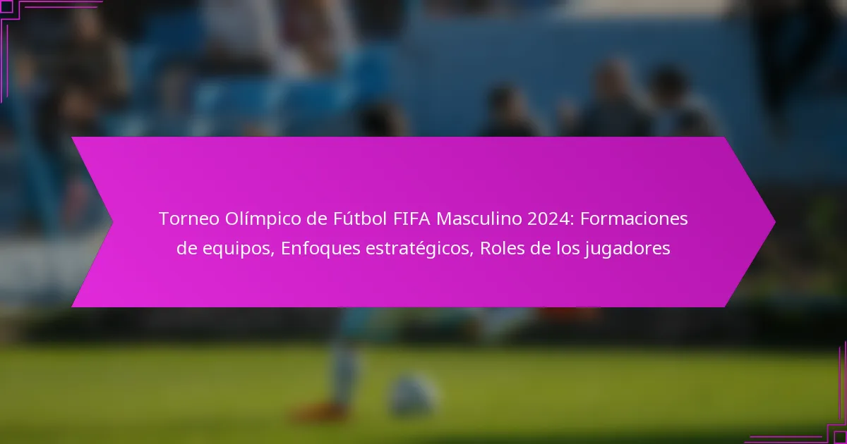 Torneo Olímpico de Fútbol FIFA Masculino 2024: Formaciones de equipos, Enfoques estratégicos, Roles de los jugadores