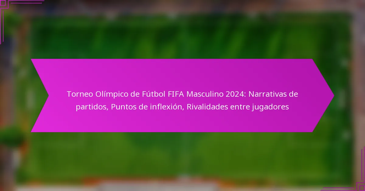 Torneo Olímpico de Fútbol FIFA Masculino 2024: Narrativas de partidos, Puntos de inflexión, Rivalidades entre jugadores