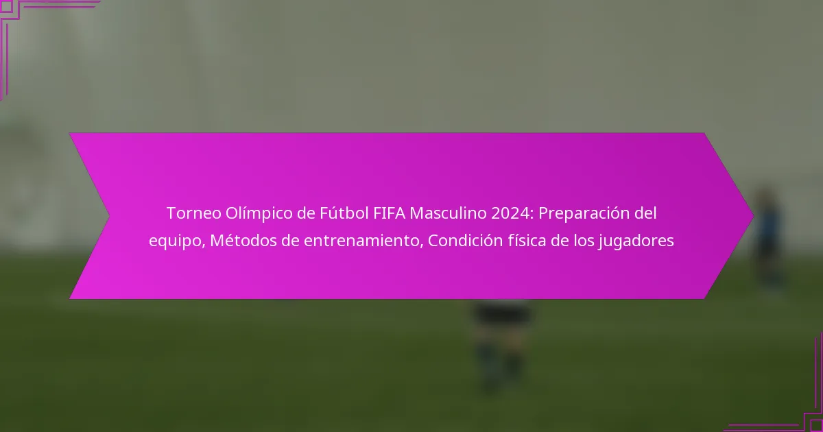 Torneo Olímpico de Fútbol FIFA Masculino 2024: Preparación del equipo, Métodos de entrenamiento, Condición física de los jugadores