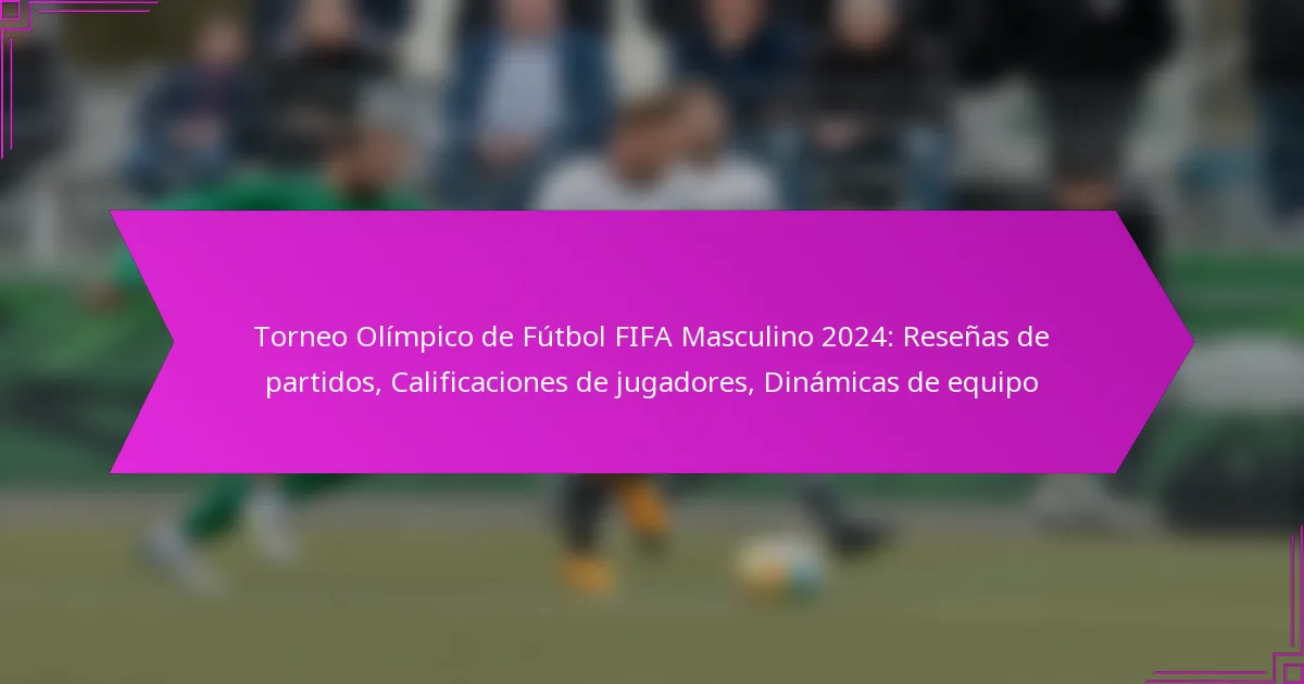 Torneo Olímpico de Fútbol FIFA Masculino 2024: Reseñas de partidos, Calificaciones de jugadores, Dinámicas de equipo