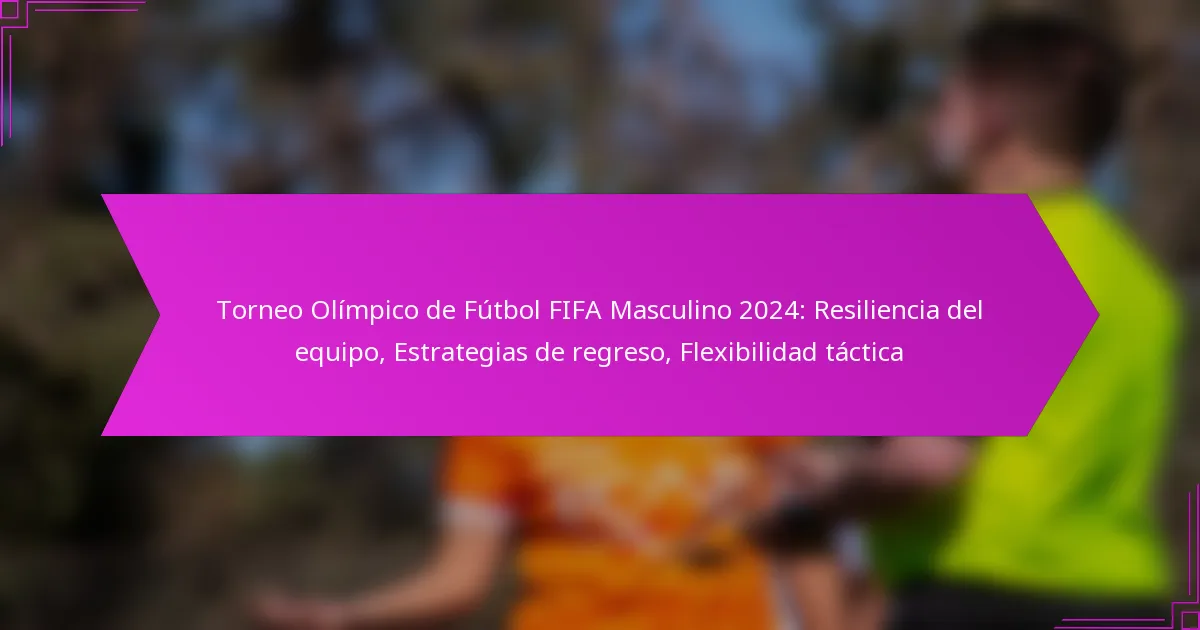 Torneo Olímpico de Fútbol FIFA Masculino 2024: Resiliencia del equipo, Estrategias de regreso, Flexibilidad táctica