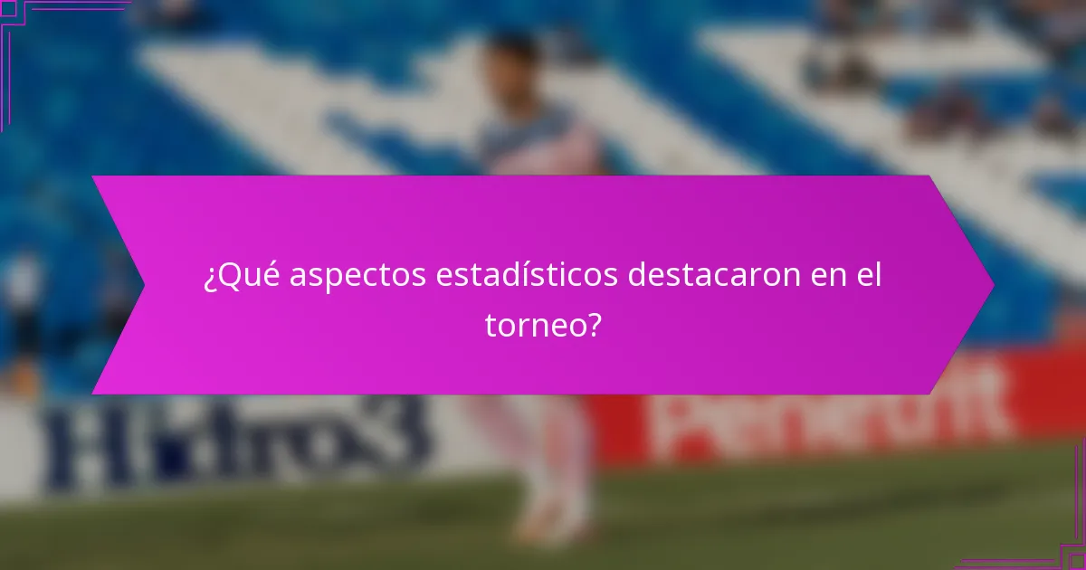 ¿Qué aspectos estadísticos destacaron en el torneo?