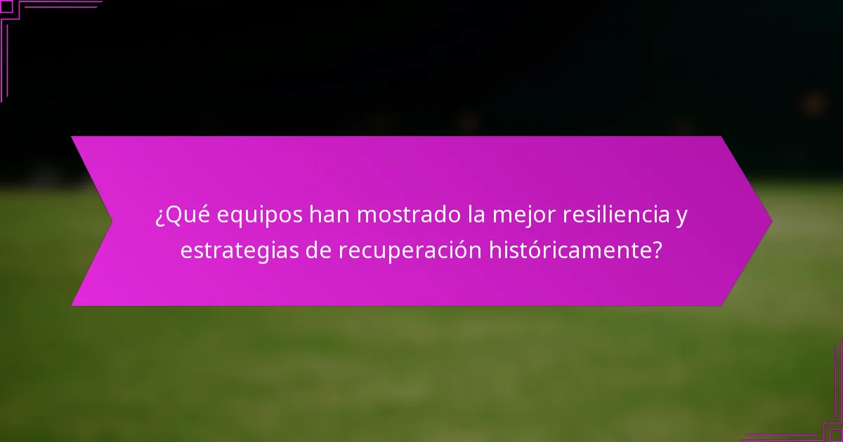 ¿Qué equipos han mostrado la mejor resiliencia y estrategias de recuperación históricamente?