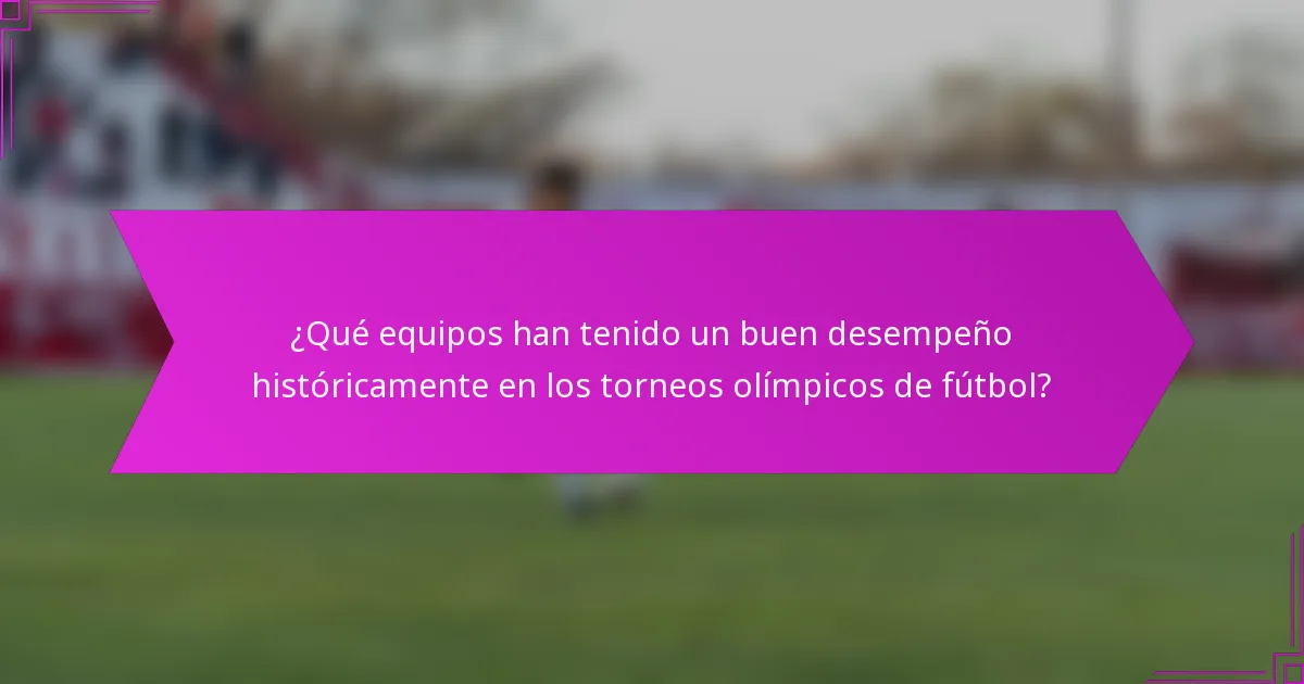 ¿Qué equipos han tenido un buen desempeño históricamente en los torneos olímpicos de fútbol?