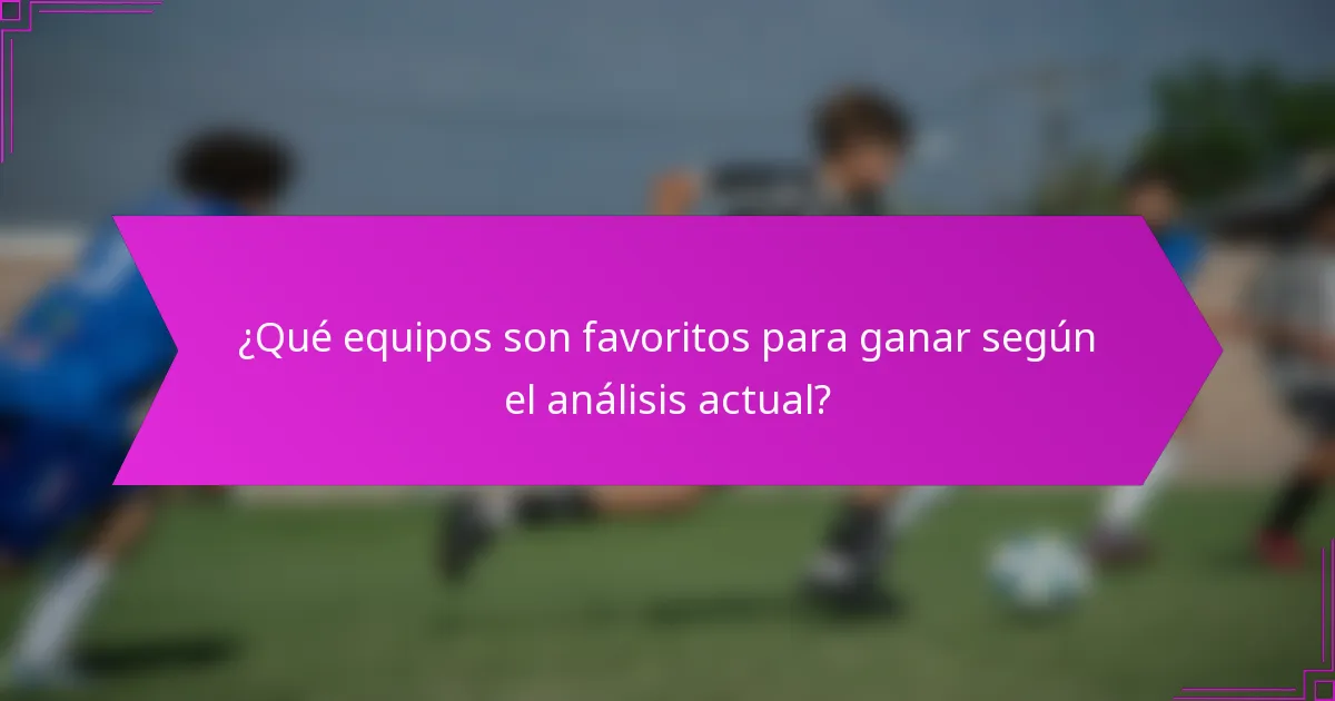 ¿Qué equipos son favoritos para ganar según el análisis actual?
