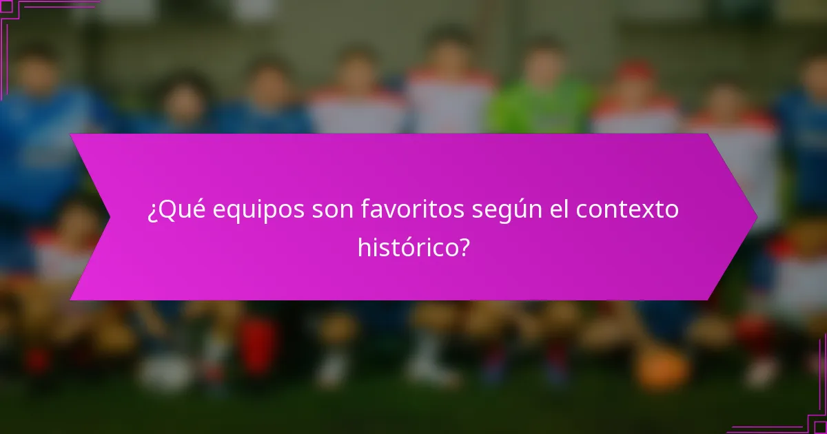 ¿Qué equipos son favoritos según el contexto histórico?