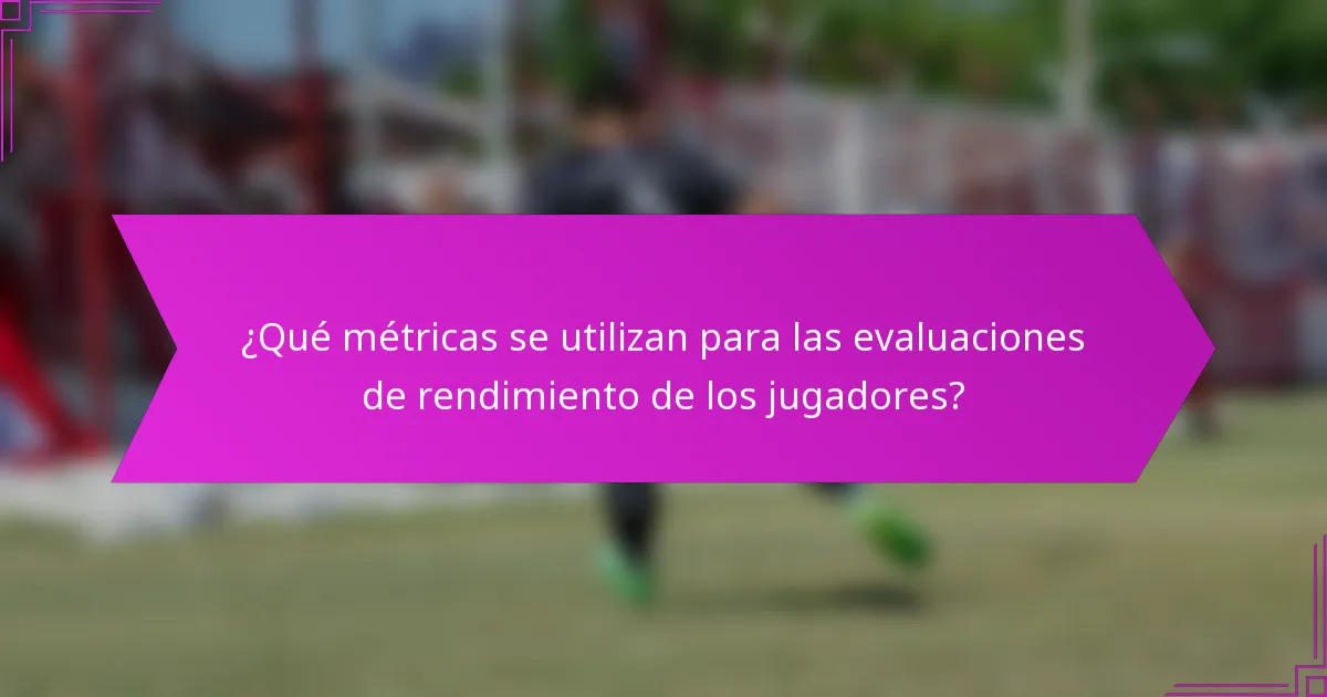 ¿Qué métricas se utilizan para las evaluaciones de rendimiento de los jugadores?
